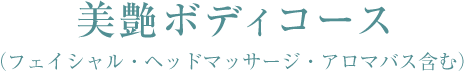 美艶ボディコース（フェイシャル・ヘッドマッサージ・アロマバス含む）